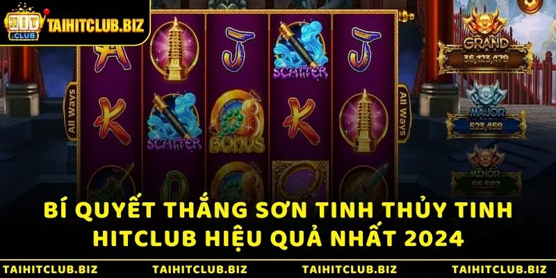 Bí quyết thắng Sơn Tinh Thủy Tinh Hitclub hiệu quả nhất 2024