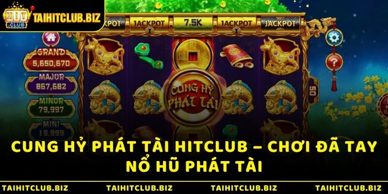 Cung Hỷ Phát Tài Hitclub – Chơi Đã Tay Nổ Hũ Phát Tài