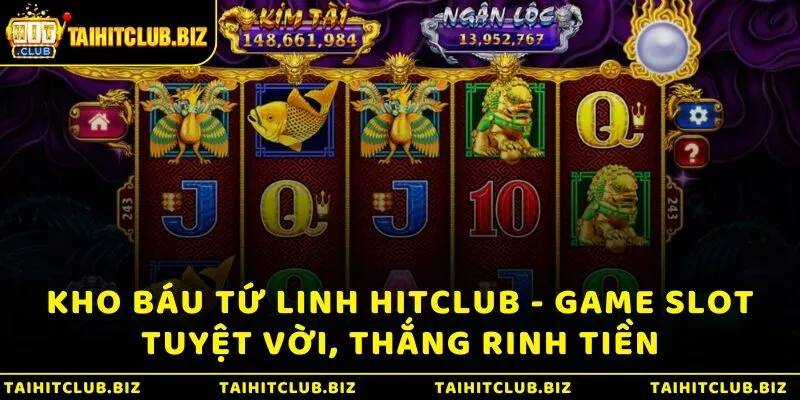 Kho báu tứ linh Hitclub – Game Slot tuyệt vời, thắng rinh tiền